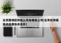 北京西城区块链公司有哪些公司[北京区块链技术应用协会会长]