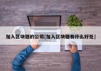 加入区块链的公司[加入区块链有什么好处]