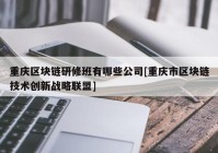 重庆区块链研修班有哪些公司[重庆市区块链技术创新战略联盟]