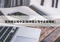 区块链公司中企[区块链公司中企有哪些]