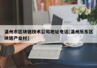 温州市区块链技术公司地址电话[温州乐东区块链产业村]