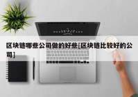 区块链哪些公司做的好些[区块链比较好的公司]