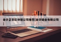 金华正宗区块链公司推荐[金华链业有限公司]