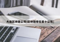 大连区块链公司[区块链排名前十公司]