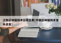 江西区块链技术公司总数[中国区块链技术龙头企业]